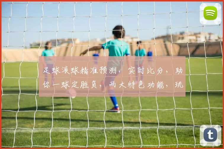 足球滚球精准预测，实时比分，助你一球定胜负，两大特色功能，玩转足彩世界
